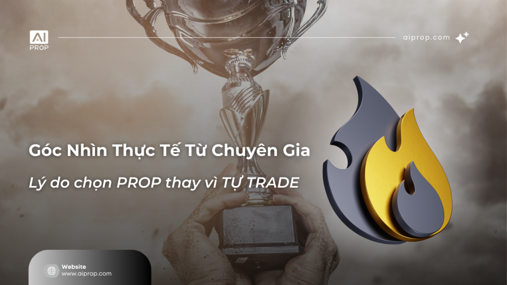Banner “Góc nhìn thực tế từ chuyên gia – Lý do chọn prop thay vì tự trade” với biểu tượng ngọn lửa