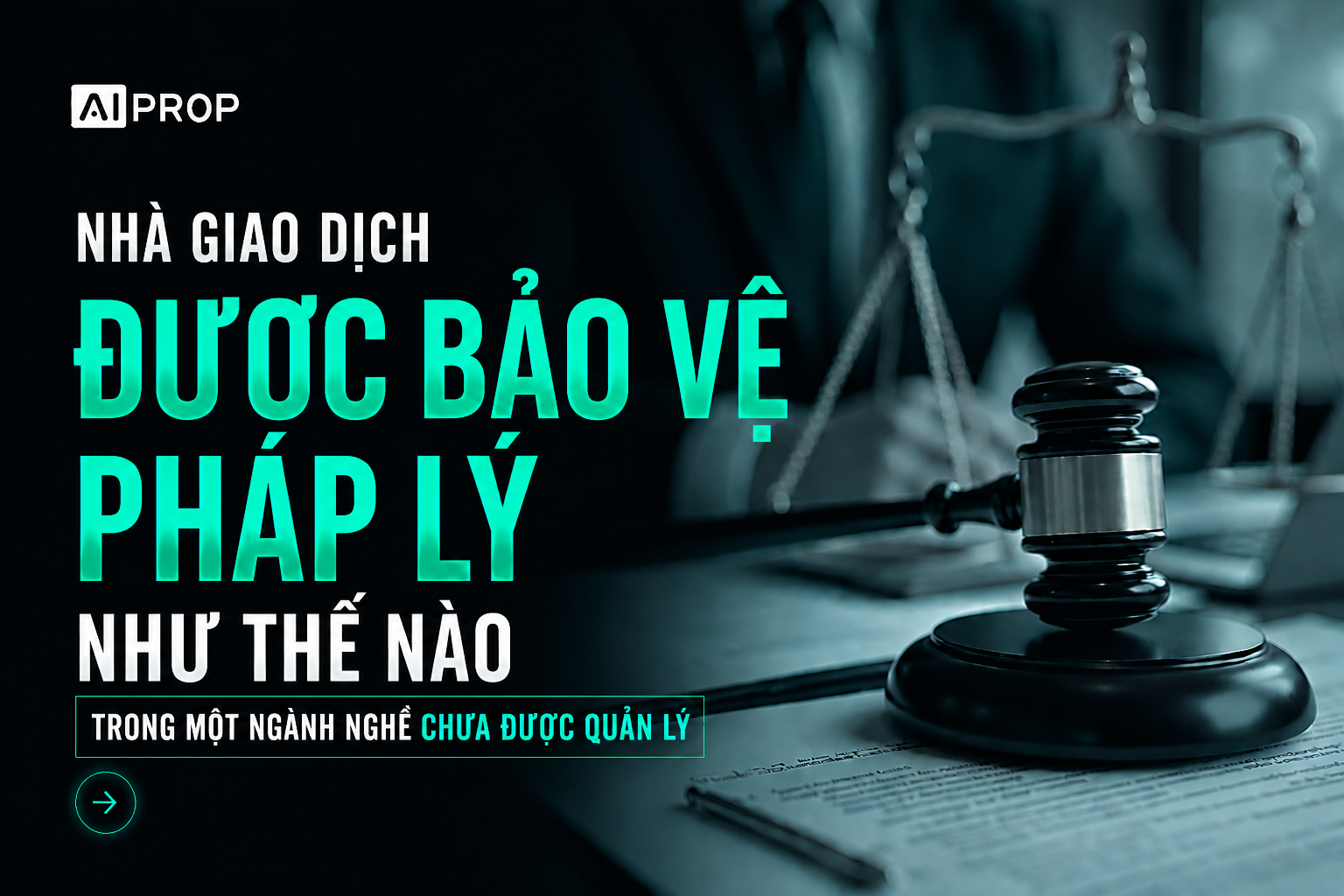 Banner AI Prop 'Nhà giao dịch được bảo vệ pháp lý như thế nào trong một ngành nghề chưa được quản lý' với búa thẩm phán