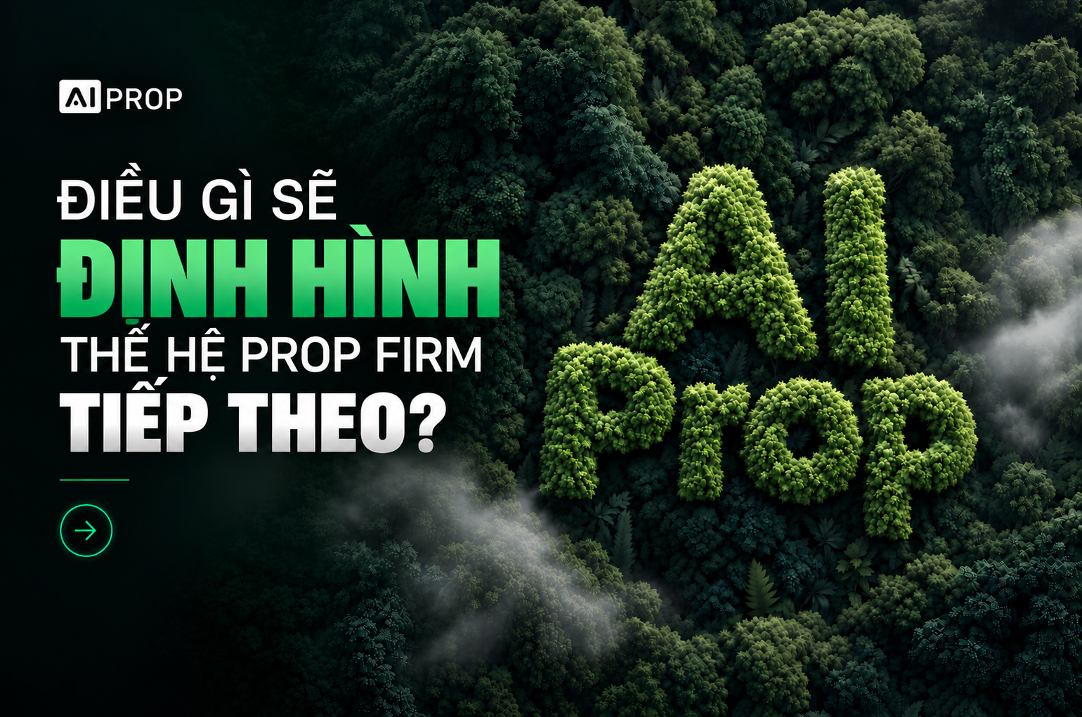 Banner 'Điều gì sẽ định hình thế hệ prop firm tiếp theo?' với chữ AI Prop tạo từ cây xanh giữa rừng